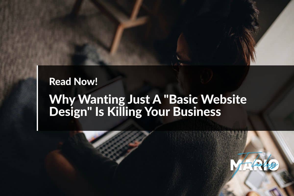 Why Wanting Just A "Basic Website Design" Is Killing Your Business