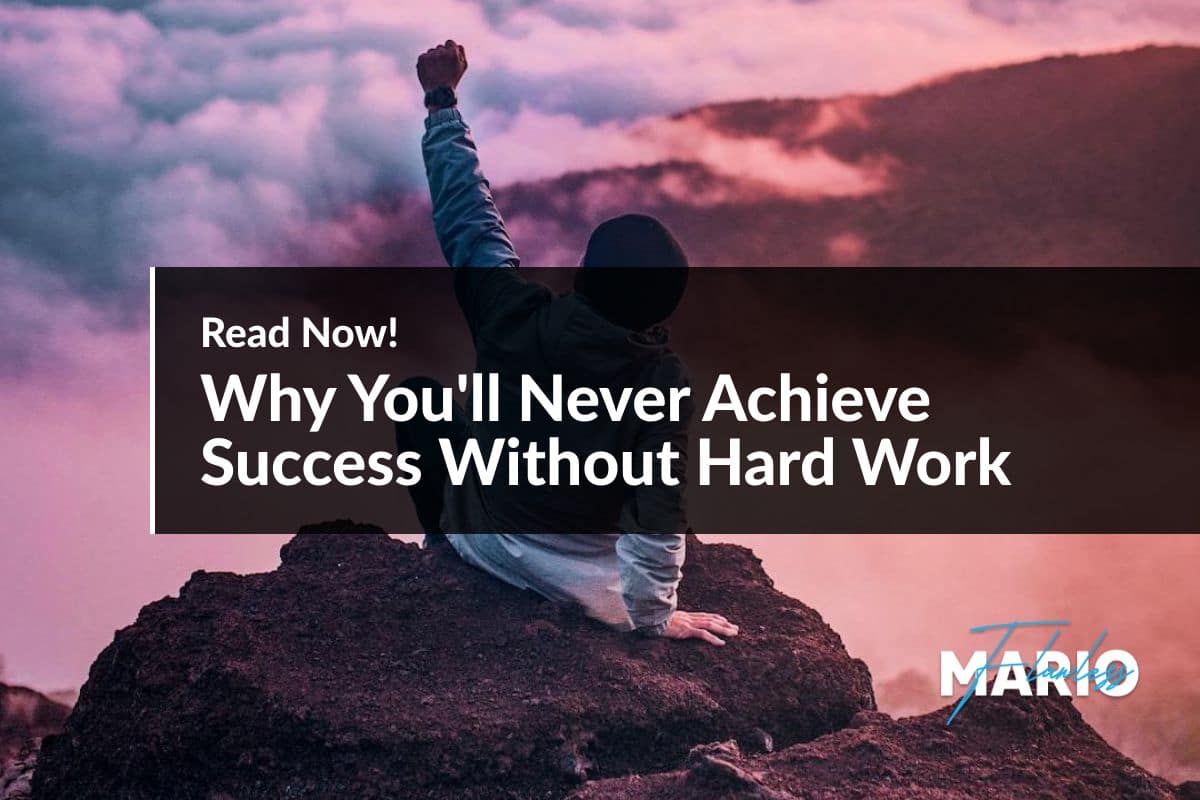 Why You'll Never Achieve Success Without Hard Work